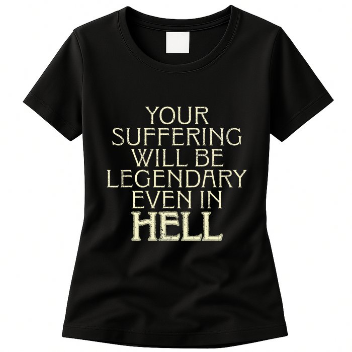 Your Suffering Will Be Legendary Even In Hell Womens T-Shirt