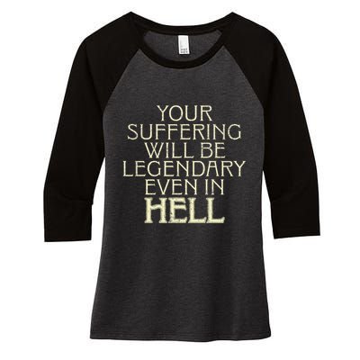 Your Suffering Will Be Legendary Even In Hell Women's Tri-Blend 3/4-Sleeve Raglan Shirt
