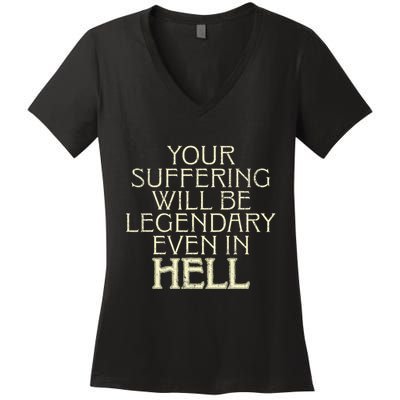 Your Suffering Will Be Legendary Even In Hell Women's V-Neck T-Shirt