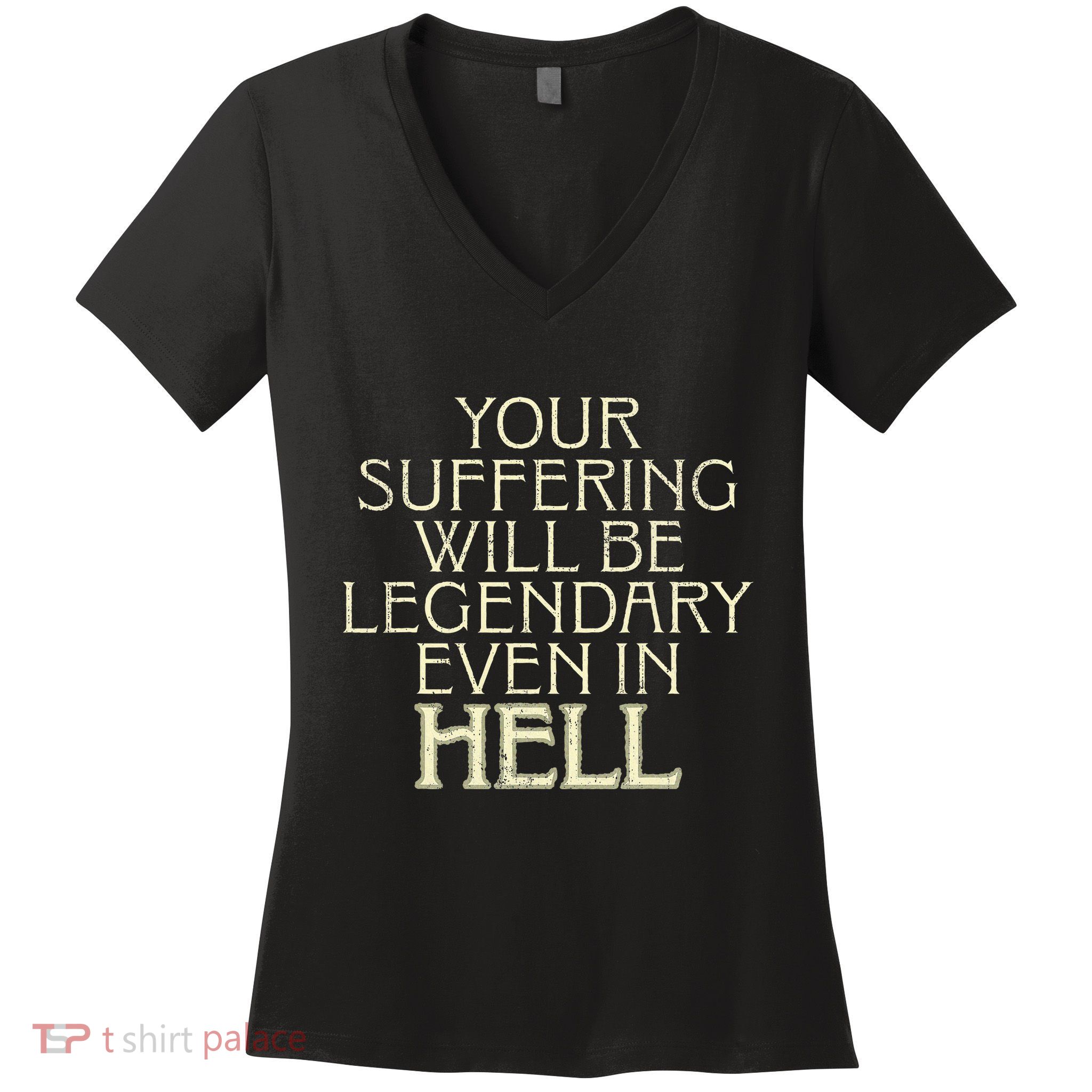 Your Suffering Will Be Legendary Even In Hell Women's V-Neck T-Shirt