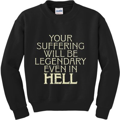 Your Suffering Will Be Legendary Even In Hell Kids Sweatshirt