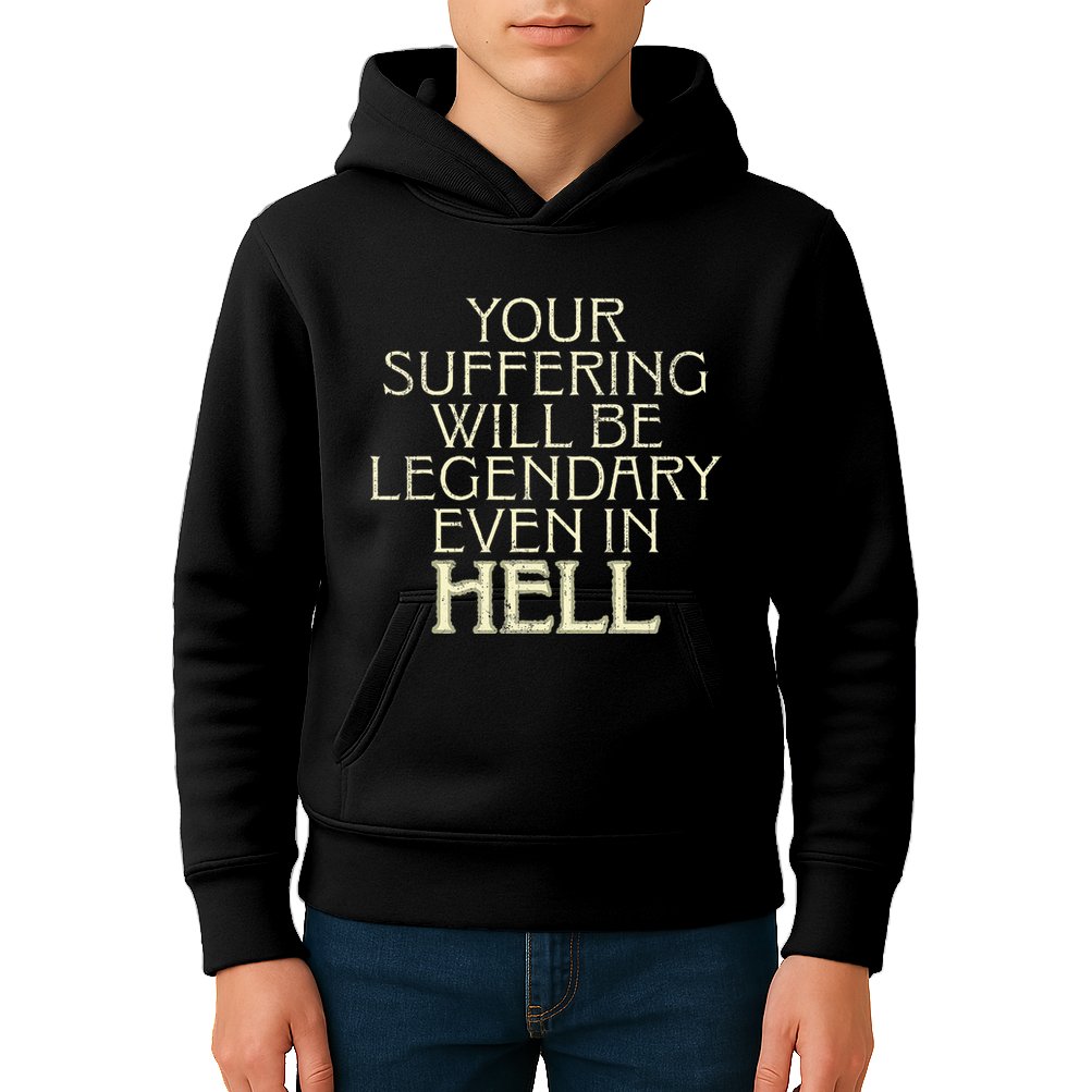 Your Suffering Will Be Legendary Even In Hell Kids Hoodie