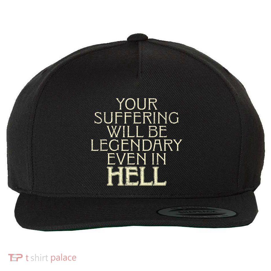 Your Suffering Will Be Legendary Even In Hell Wool Snapback Cap