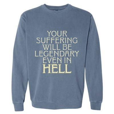 Your Suffering Will Be Legendary Even In Hell Garment-Dyed Sweatshirt