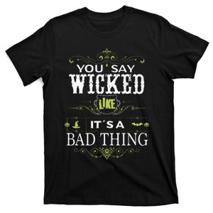 You Say Wicked Like Its A Bad Thing Halloween T-Shirt