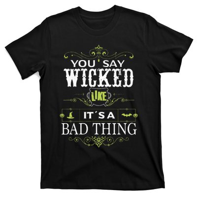 You Say Wicked Like Its A Bad Thing Halloween T-Shirt