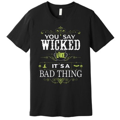 You Say Wicked Like Its A Bad Thing Halloween Premium T-Shirt