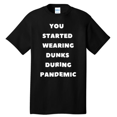 You Started Wearing Dunks During Pandemic Tall T-Shirt