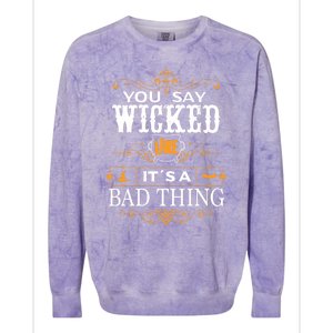 You Say Wicked Like Its A Bad Thing Funny Halloween Gift Colorblast Crewneck Sweatshirt