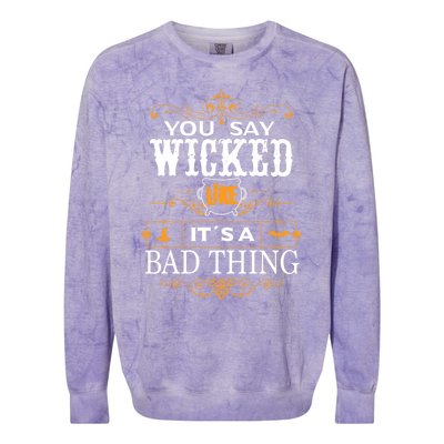 You Say Wicked Like Its A Bad Thing Funny Halloween Gift Colorblast Crewneck Sweatshirt