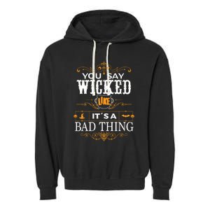 You Say Wicked Like Its A Bad Thing Funny Halloween Gift Garment-Dyed Fleece Hoodie