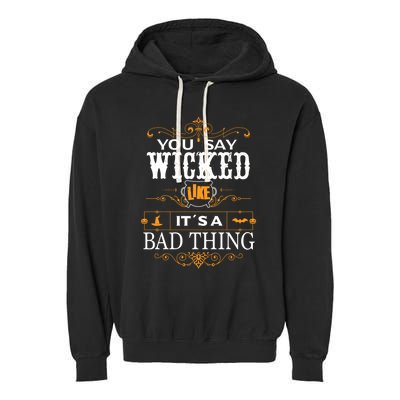 You Say Wicked Like Its A Bad Thing Funny Halloween Gift Garment-Dyed Fleece Hoodie