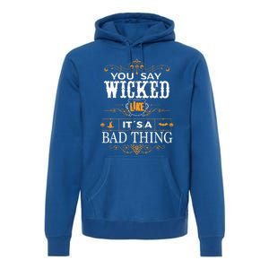 You Say Wicked Like Its A Bad Thing Funny Halloween Gift Premium Hoodie