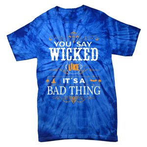 You Say Wicked Like Its A Bad Thing Funny Halloween Gift Tie-Dye T-Shirt