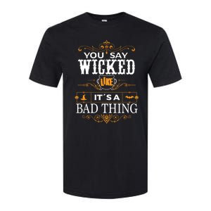 You Say Wicked Like Its A Bad Thing Funny Halloween Gift Softstyle CVC T-Shirt