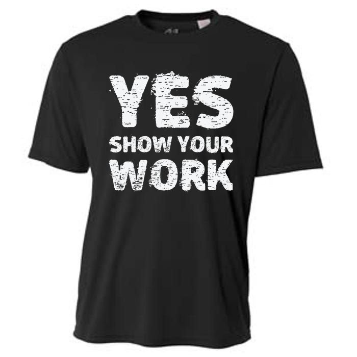 Yes Show Your Work Gteat Testing Math Teacher Gift Cooling Performance Crew T-Shirt