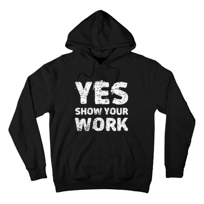 Yes Show Your Work Gteat Testing Math Teacher Gift Hoodie