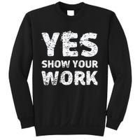 Yes Show Your Work Gteat Testing Math Teacher Gift Sweatshirt