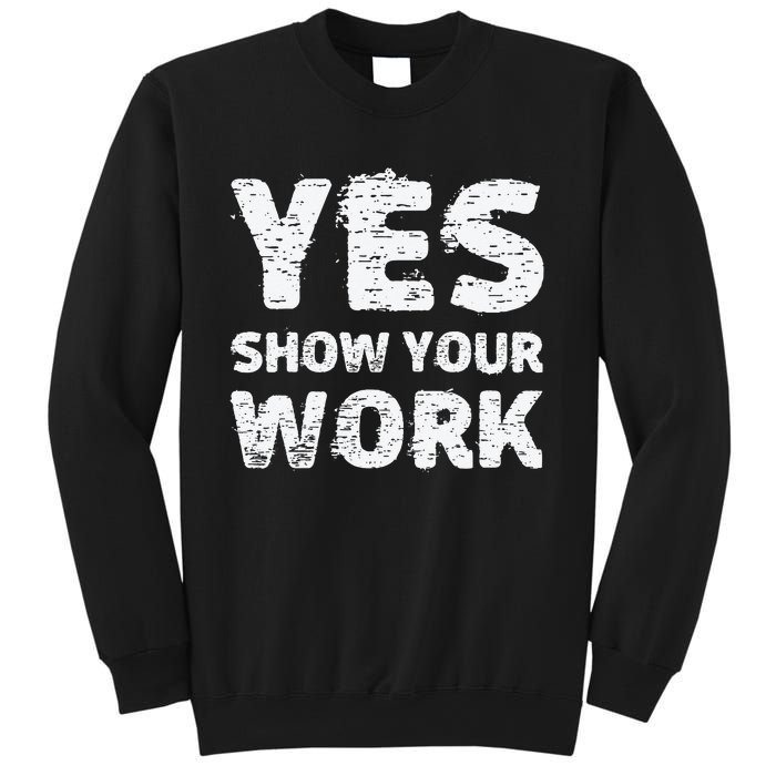 Yes Show Your Work Gteat Testing Math Teacher Gift Sweatshirt