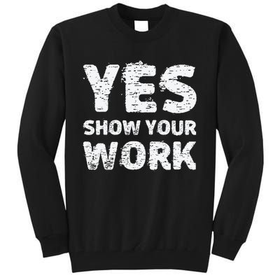 Yes Show Your Work Gteat Testing Math Teacher Gift Tall Sweatshirt