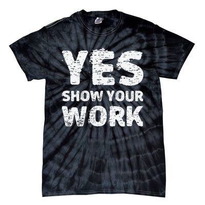 Yes Show Your Work Gteat Testing Math Teacher Gift Tie-Dye T-Shirt