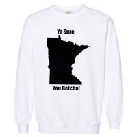 Ya Sure You Betcha! Minnesota Garment-Dyed Sweatshirt