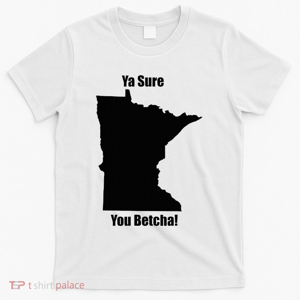 Ya Sure You Betcha! Minnesota T-Shirt