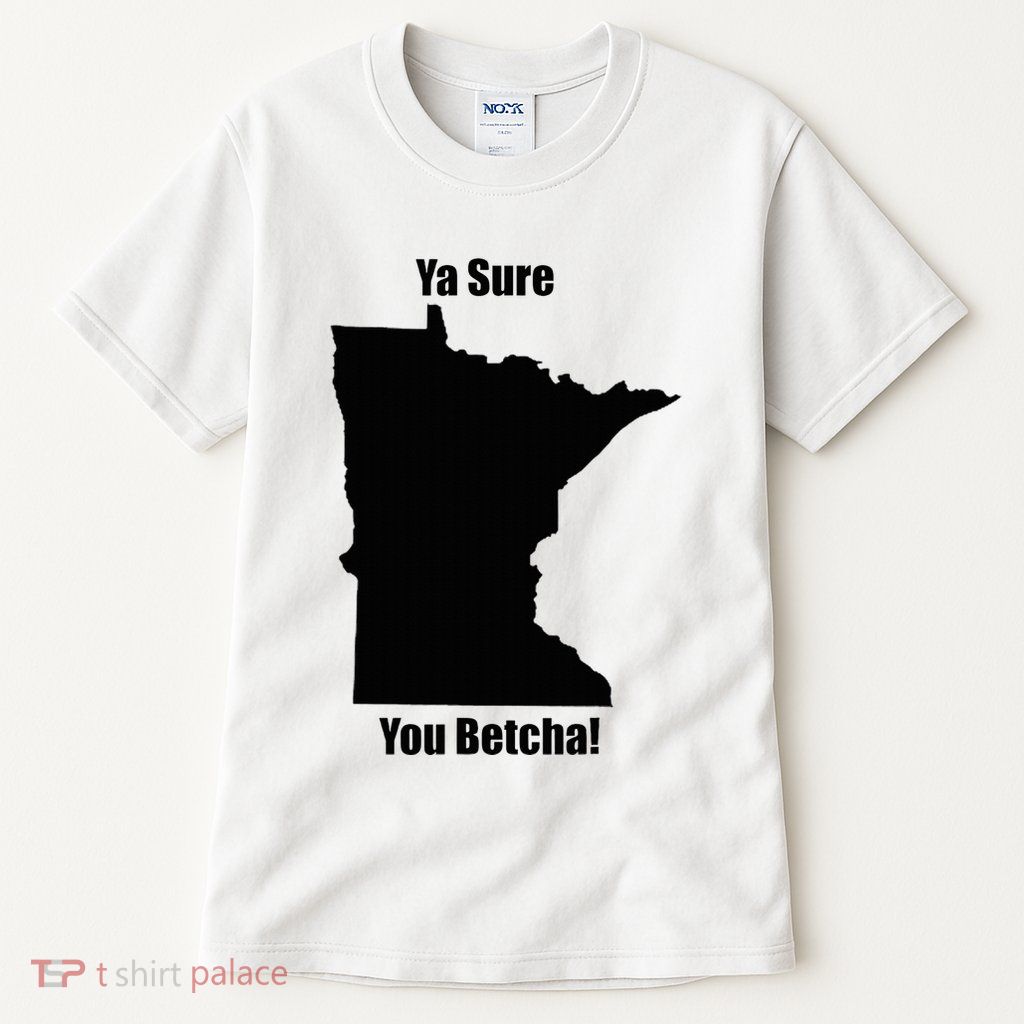 Ya Sure You Betcha! Minnesota Tall T-Shirt