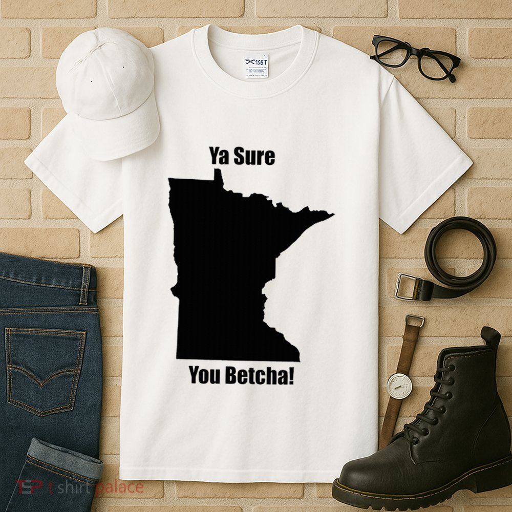 Ya Sure You Betcha! Minnesota Tall T-Shirt
