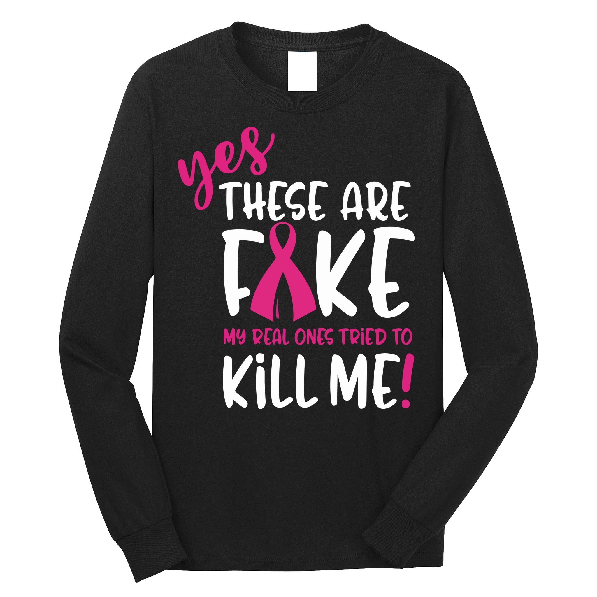 Yes These Are Fake My Real Ones Tried To Kill Me Long Sleeve Shirt