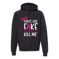 Yes These Are Fake My Real Ones Tried To Kill Me Premium Hoodie