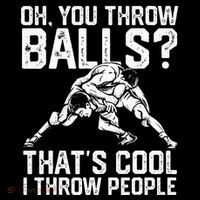 You Throw Balls That’S Cool I Throw People T-Shirt