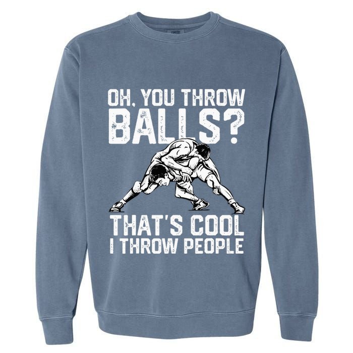You Throw Balls That’S Cool I Throw People Garment-Dyed Sweatshirt