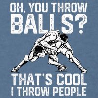 You Throw Balls That’S Cool I Throw People Garment-Dyed Sweatshirt