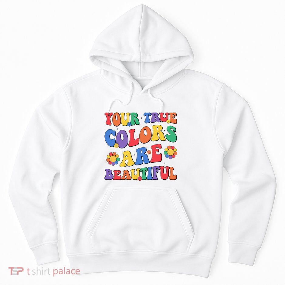 Your True Colors Are Beautiful LGBT Rainbow Pride Flag Hoodie