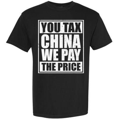 You Tax China We Pay The Price Anti Tariffs Garment-Dyed Heavyweight T-Shirt