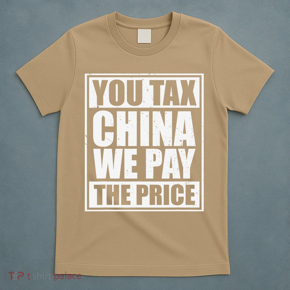 You Tax China We Pay The Price Anti Tariffs T-Shirt