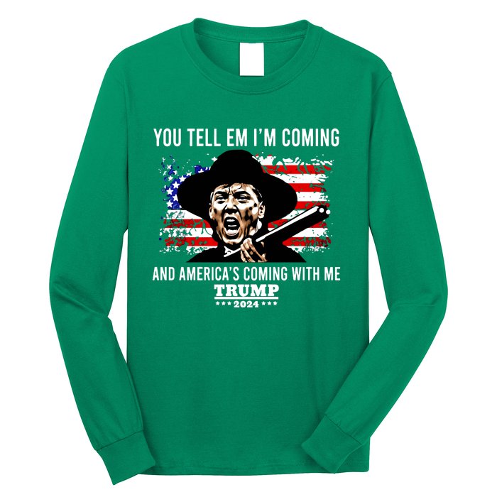 You Tell Em I’M Coming And America’S Coming With Me Trump 2024 Long Sleeve Shirt