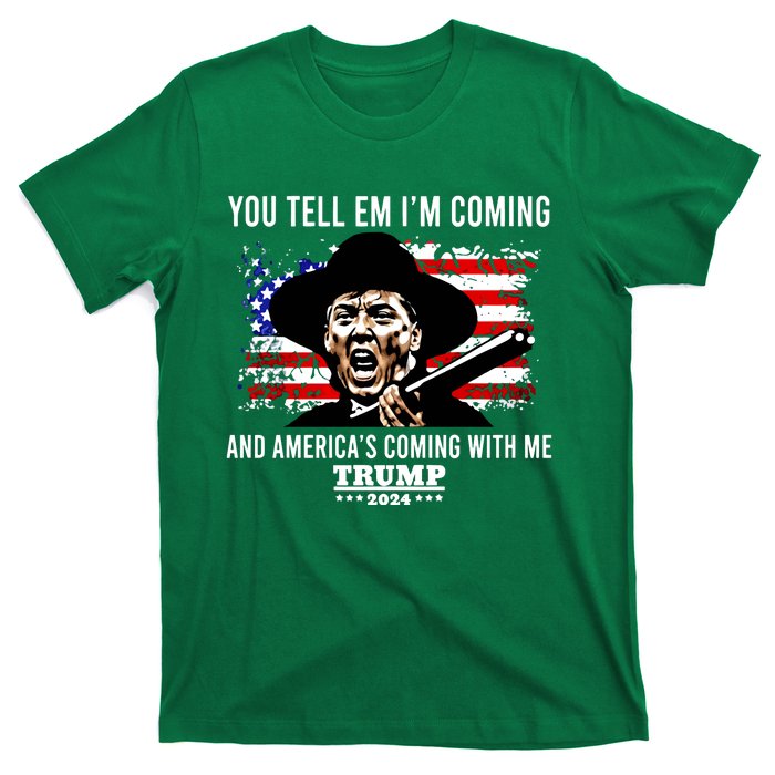 You Tell Em I’M Coming And America’S Coming With Me Trump 2024 T-Shirt