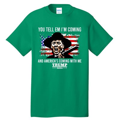 You Tell Em I’M Coming And America’S Coming With Me Trump 2024 Tall T-Shirt