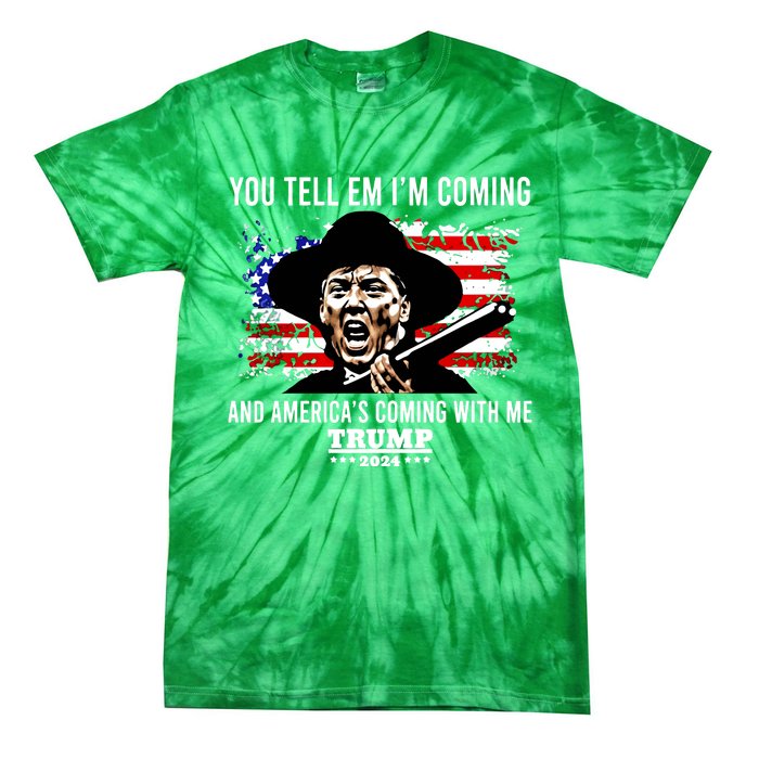 You Tell Em I’M Coming And America’S Coming With Me Trump 2024 Tie-Dye T-Shirt