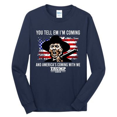 You Tell Em I’M Coming And America’S Coming With Me Trump 2024 Tall Long Sleeve T-Shirt