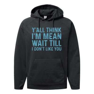 Yall Think Im Mean Wait Till I Dont Like You Performance Fleece Hoodie