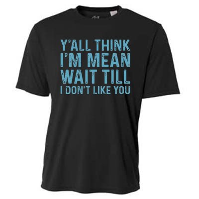 Yall Think Im Mean Wait Till I Dont Like You Cooling Performance Crew T-Shirt