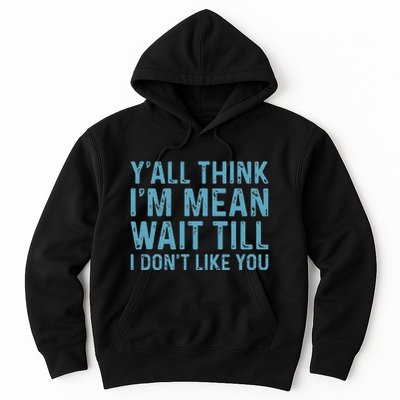 Yall Think Im Mean Wait Till I Dont Like You Hoodie