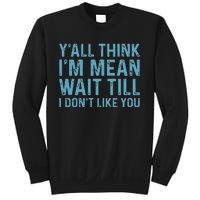 Yall Think Im Mean Wait Till I Dont Like You Sweatshirt