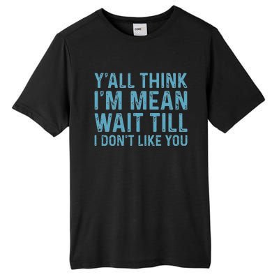 Yall Think Im Mean Wait Till I Dont Like You Tall Fusion ChromaSoft Performance T-Shirt