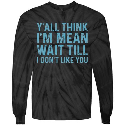 Yall Think Im Mean Wait Till I Dont Like You Tie-Dye Long Sleeve Shirt