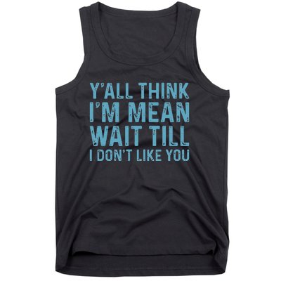 Yall Think Im Mean Wait Till I Dont Like You Tank Top