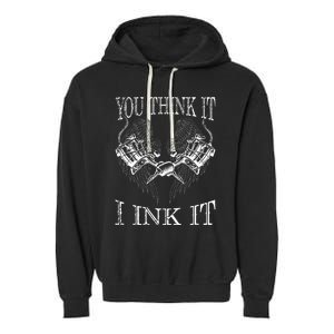 You Think It I Ink It Funny Artist Tattooist Gift Tattoo Garment-Dyed Fleece Hoodie